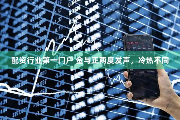 配资行业第一门户 金与正两度发声，冷热不同