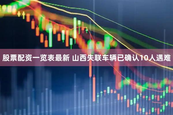 股票配资一览表最新 山西失联车辆已确认10人遇难
